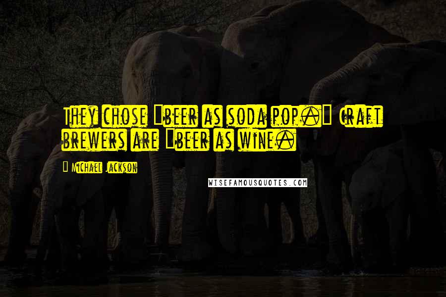 Michael Jackson Quotes: They chose "beer as soda pop." Craft brewers are "beer as wine.