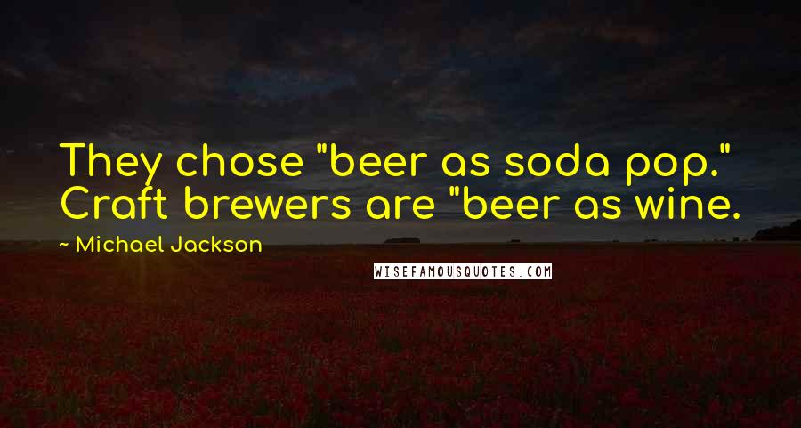 Michael Jackson Quotes: They chose "beer as soda pop." Craft brewers are "beer as wine.