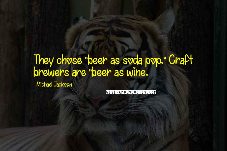 Michael Jackson Quotes: They chose "beer as soda pop." Craft brewers are "beer as wine.