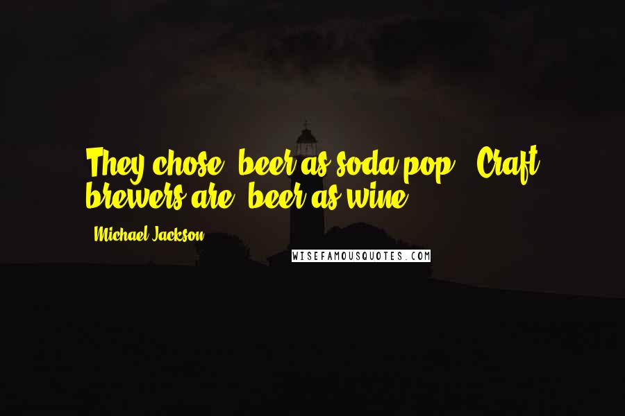 Michael Jackson Quotes: They chose "beer as soda pop." Craft brewers are "beer as wine.