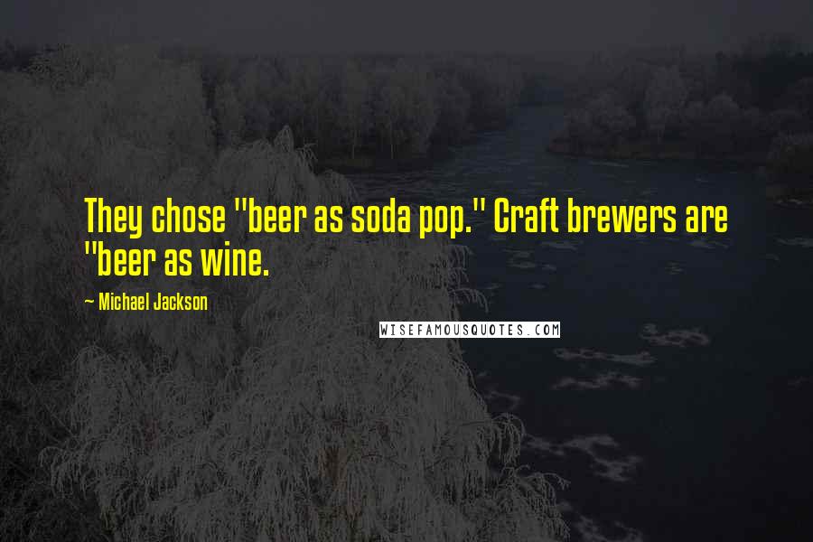 Michael Jackson Quotes: They chose "beer as soda pop." Craft brewers are "beer as wine.