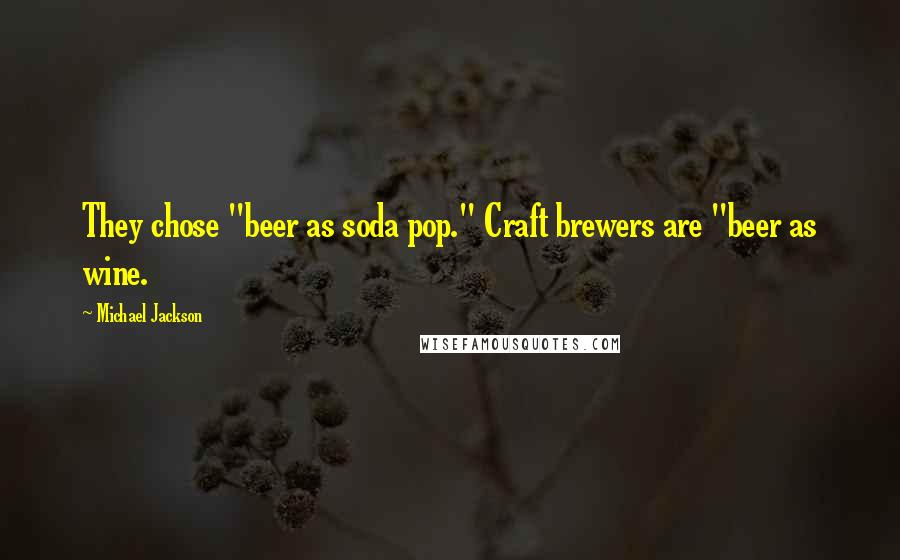 Michael Jackson Quotes: They chose "beer as soda pop." Craft brewers are "beer as wine.