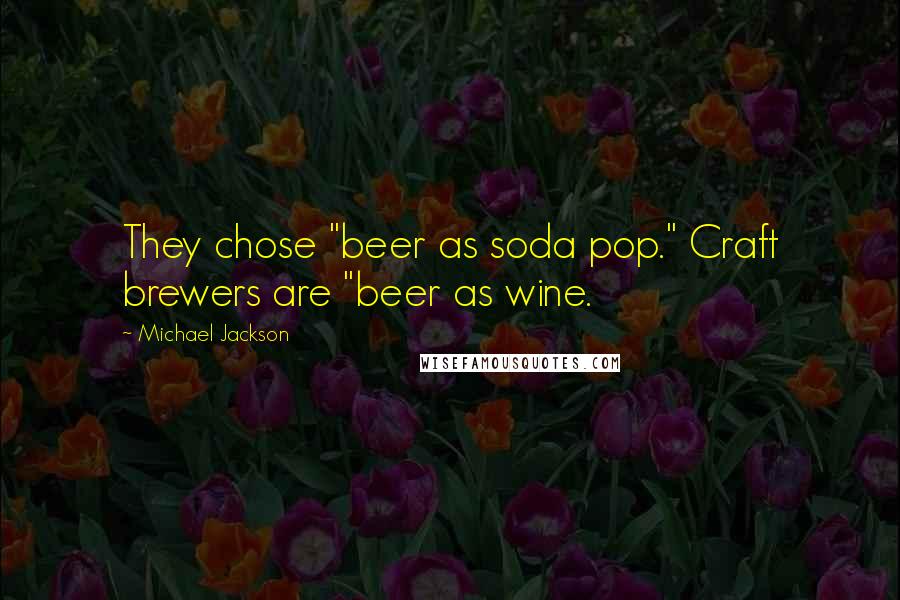 Michael Jackson Quotes: They chose "beer as soda pop." Craft brewers are "beer as wine.