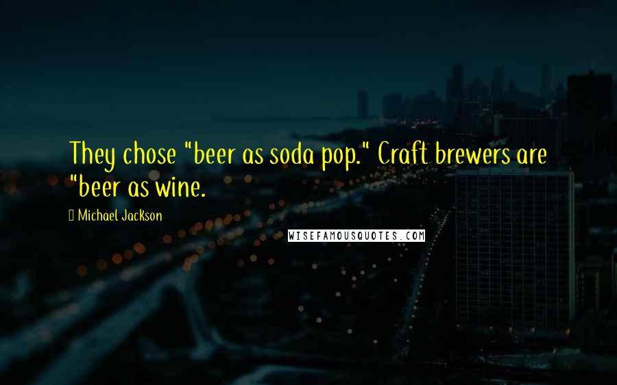 Michael Jackson Quotes: They chose "beer as soda pop." Craft brewers are "beer as wine.