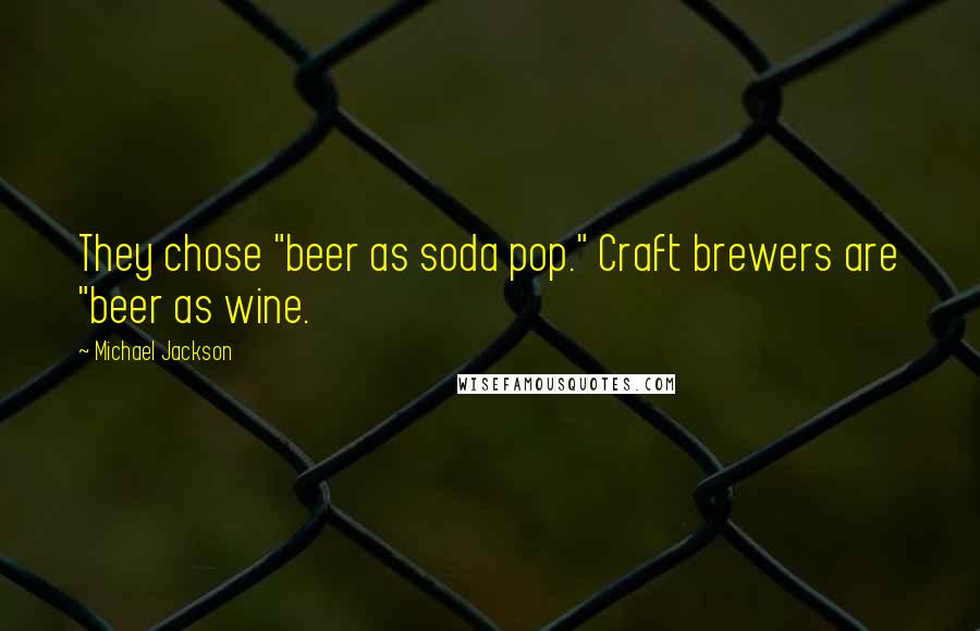 Michael Jackson Quotes: They chose "beer as soda pop." Craft brewers are "beer as wine.