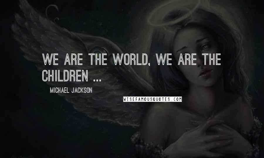 Michael Jackson Quotes: We are the world, we are the children ...