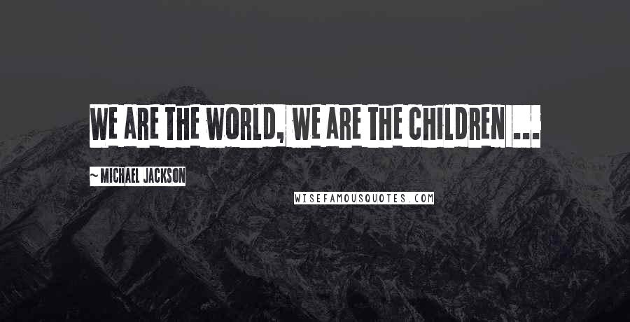 Michael Jackson Quotes: We are the world, we are the children ...