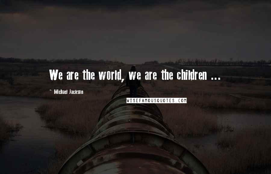 Michael Jackson Quotes: We are the world, we are the children ...