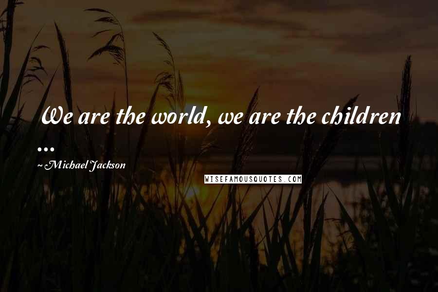 Michael Jackson Quotes: We are the world, we are the children ...