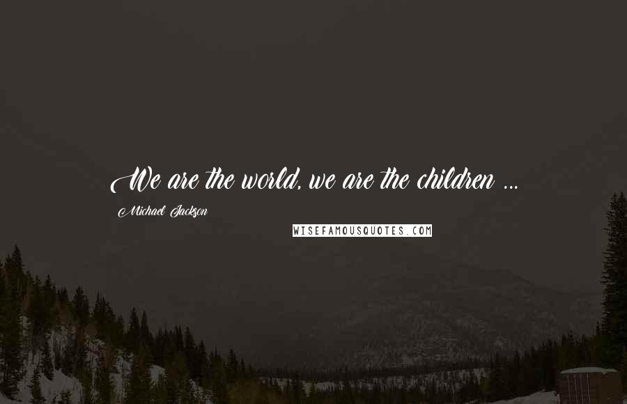 Michael Jackson Quotes: We are the world, we are the children ...