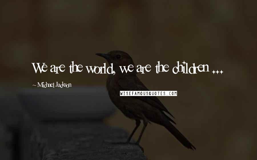 Michael Jackson Quotes: We are the world, we are the children ...
