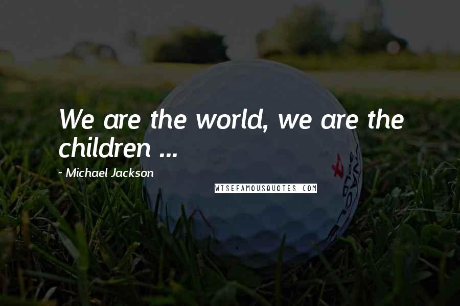 Michael Jackson Quotes: We are the world, we are the children ...