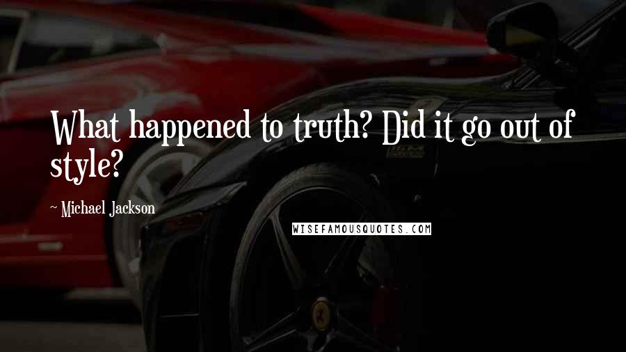 Michael Jackson Quotes: What happened to truth? Did it go out of style?