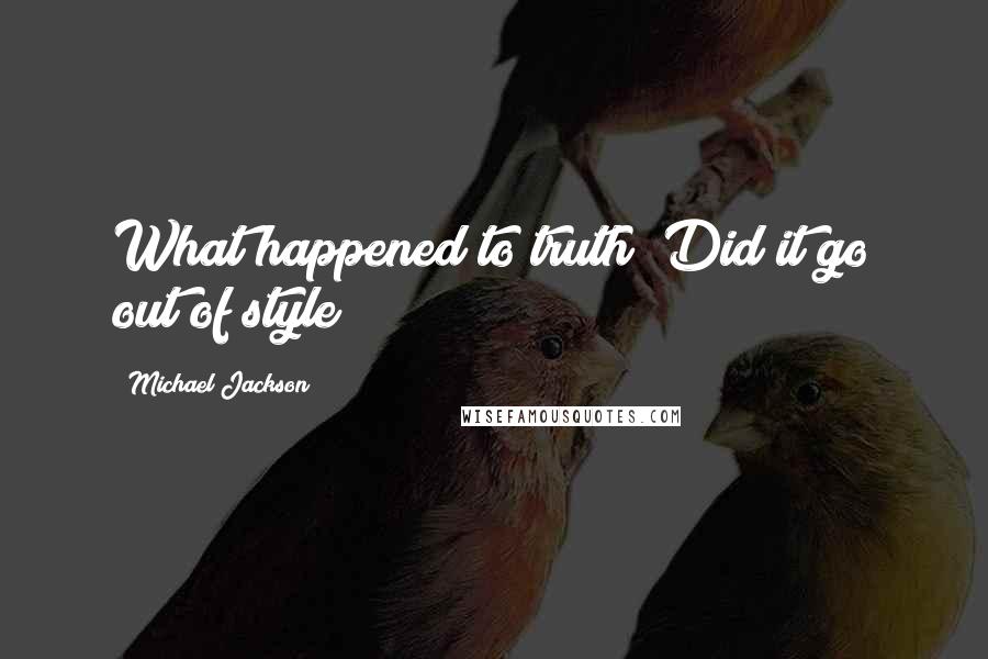 Michael Jackson Quotes: What happened to truth? Did it go out of style?