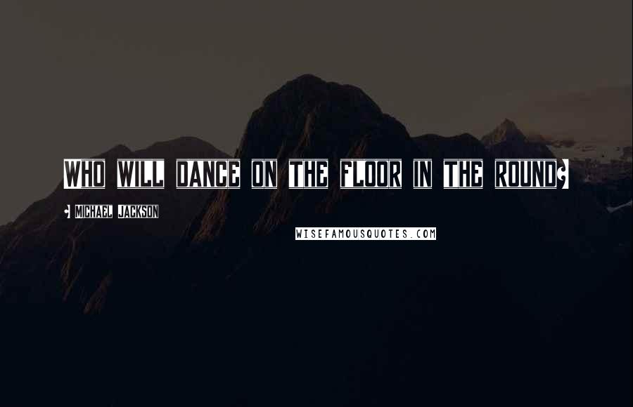 Michael Jackson Quotes: Who will dance on the floor in the round?