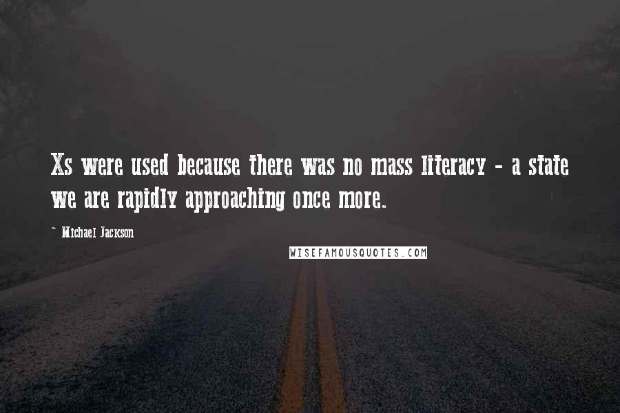 Michael Jackson Quotes: Xs were used because there was no mass literacy - a state we are rapidly approaching once more.