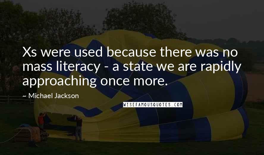 Michael Jackson Quotes: Xs were used because there was no mass literacy - a state we are rapidly approaching once more.