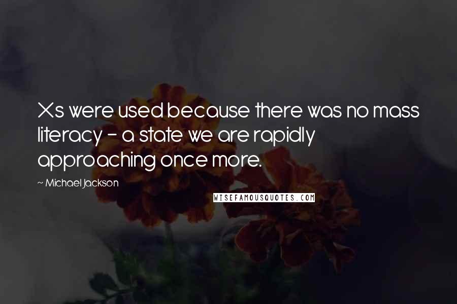 Michael Jackson Quotes: Xs were used because there was no mass literacy - a state we are rapidly approaching once more.