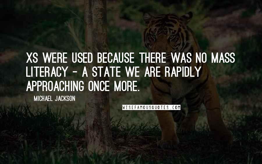 Michael Jackson Quotes: Xs were used because there was no mass literacy - a state we are rapidly approaching once more.