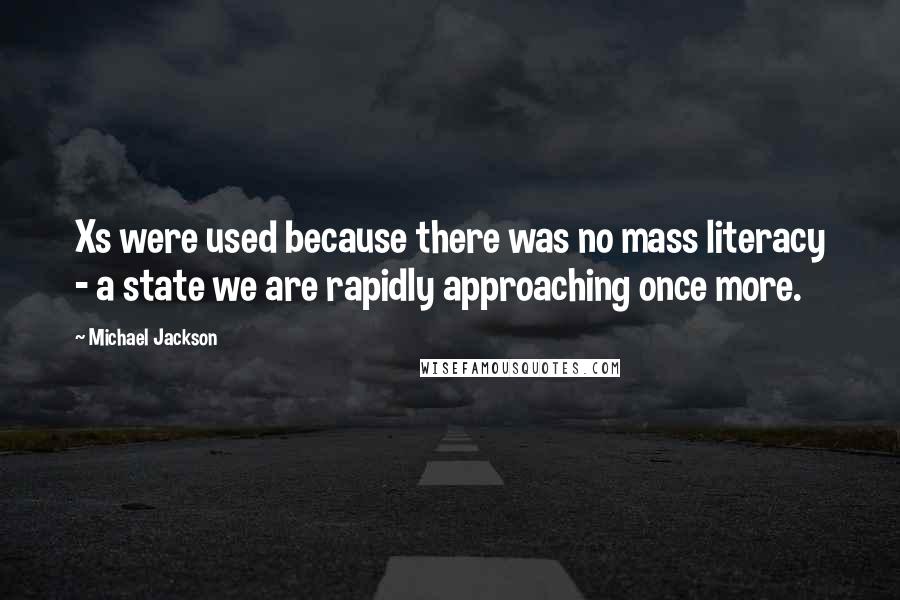 Michael Jackson Quotes: Xs were used because there was no mass literacy - a state we are rapidly approaching once more.
