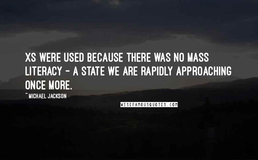 Michael Jackson Quotes: Xs were used because there was no mass literacy - a state we are rapidly approaching once more.