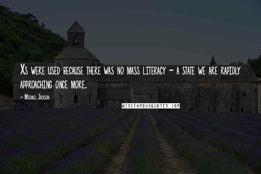 Michael Jackson Quotes: Xs were used because there was no mass literacy - a state we are rapidly approaching once more.