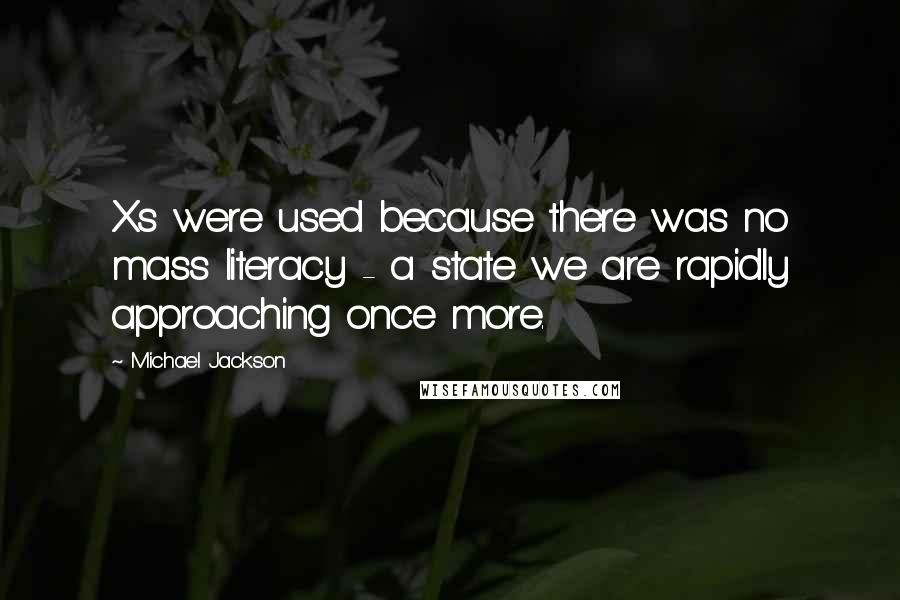 Michael Jackson Quotes: Xs were used because there was no mass literacy - a state we are rapidly approaching once more.