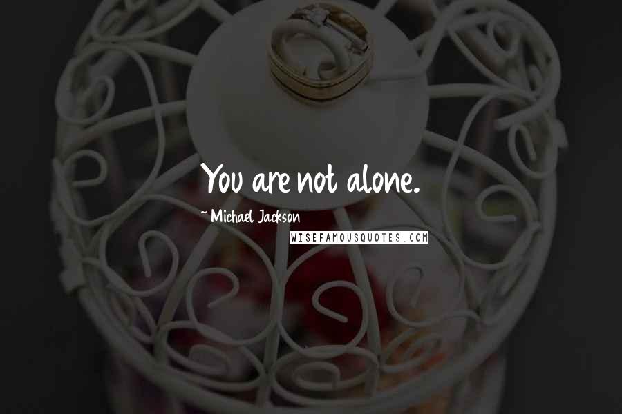 Michael Jackson Quotes: You are not alone.