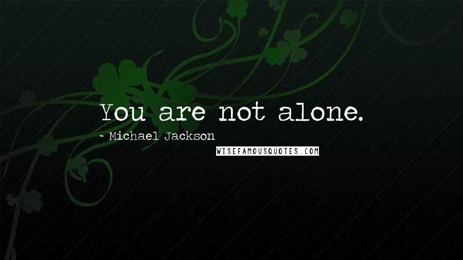 Michael Jackson Quotes: You are not alone.