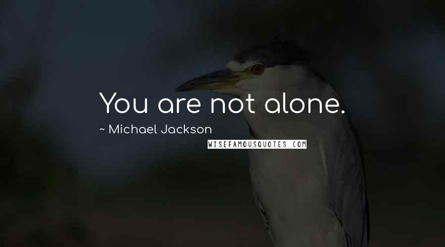 Michael Jackson Quotes: You are not alone.