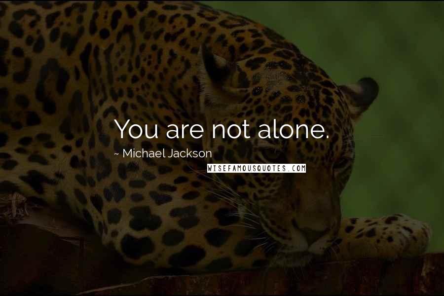 Michael Jackson Quotes: You are not alone.