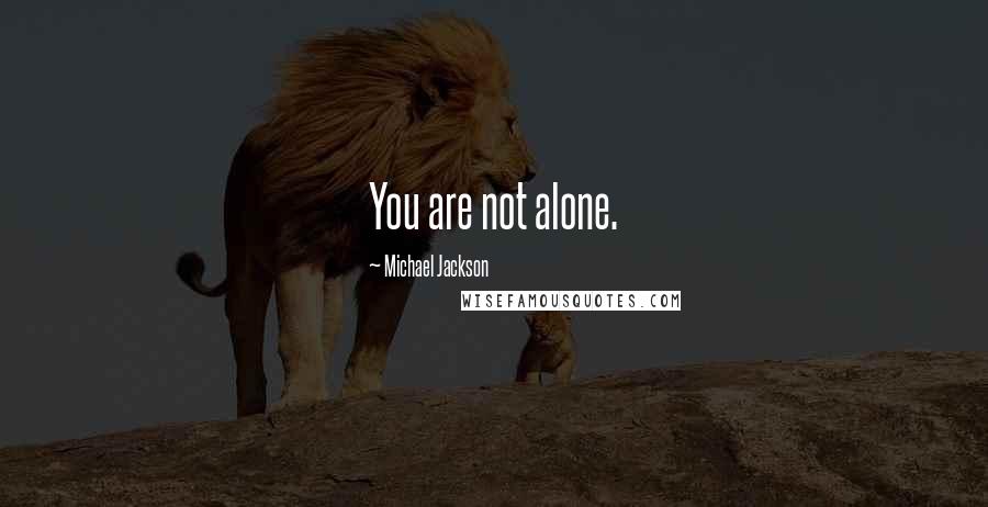 Michael Jackson Quotes: You are not alone.