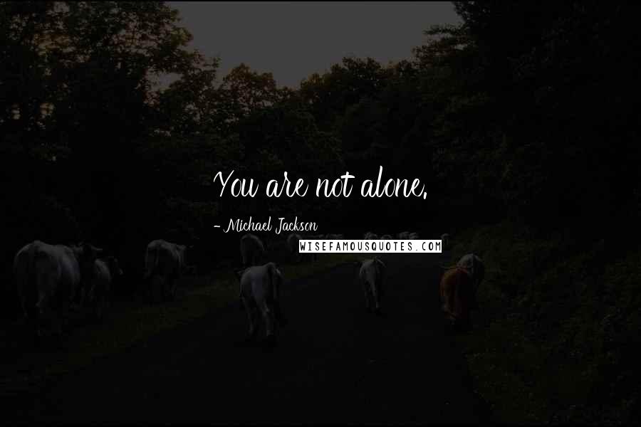 Michael Jackson Quotes: You are not alone.