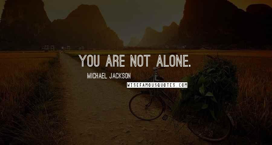 Michael Jackson Quotes: You are not alone.