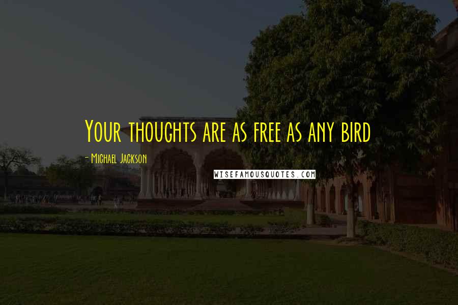 Michael Jackson Quotes: Your thoughts are as free as any bird