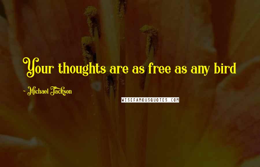 Michael Jackson Quotes: Your thoughts are as free as any bird