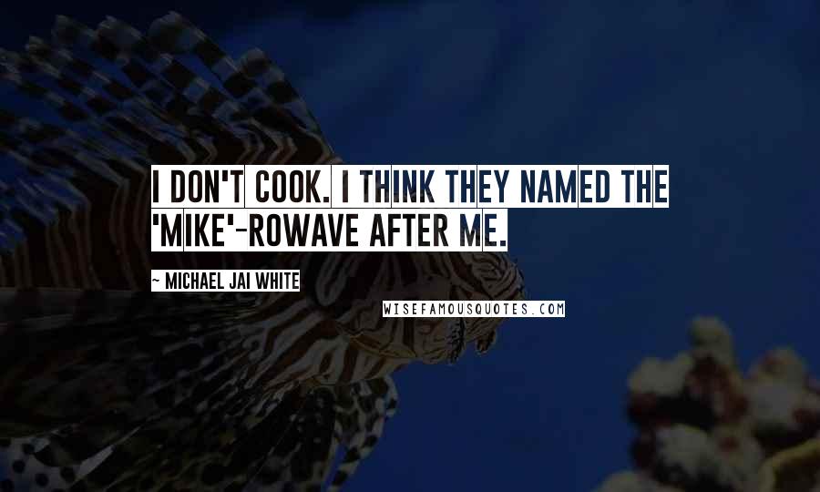 Michael Jai White Quotes: I don't cook. I think they named the 'Mike'-rowave after me.