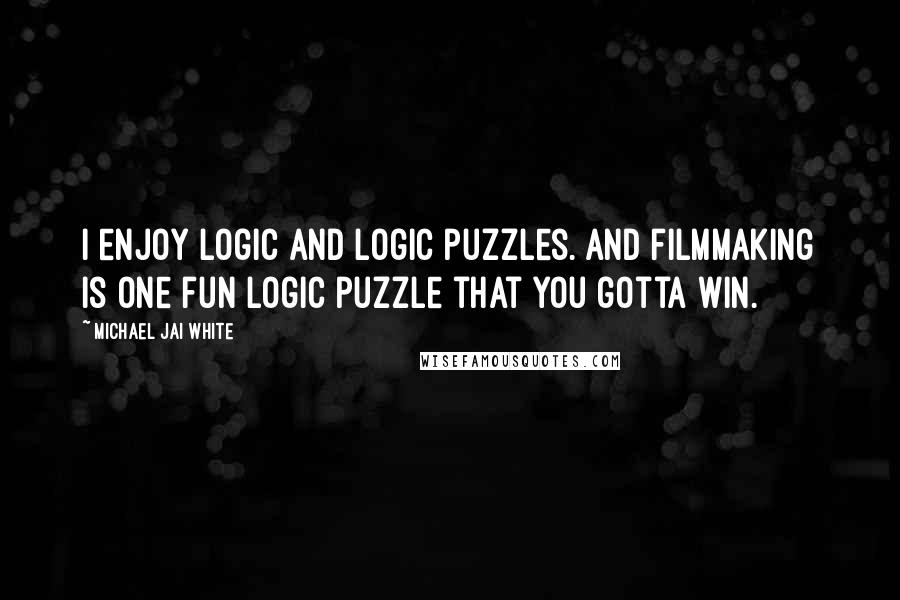 Michael Jai White Quotes: I enjoy logic and logic puzzles. And filmmaking is one fun logic puzzle that you gotta win.