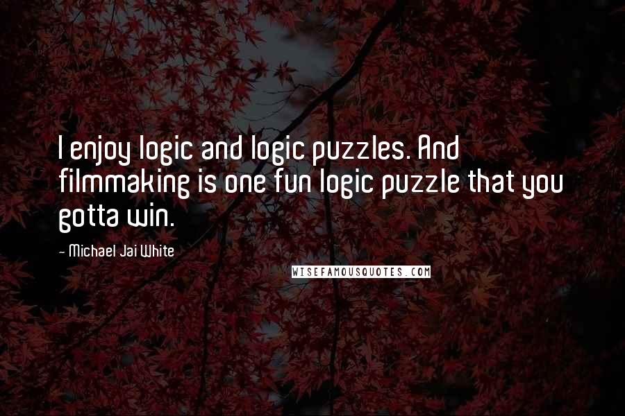 Michael Jai White Quotes: I enjoy logic and logic puzzles. And filmmaking is one fun logic puzzle that you gotta win.