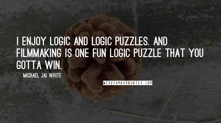 Michael Jai White Quotes: I enjoy logic and logic puzzles. And filmmaking is one fun logic puzzle that you gotta win.