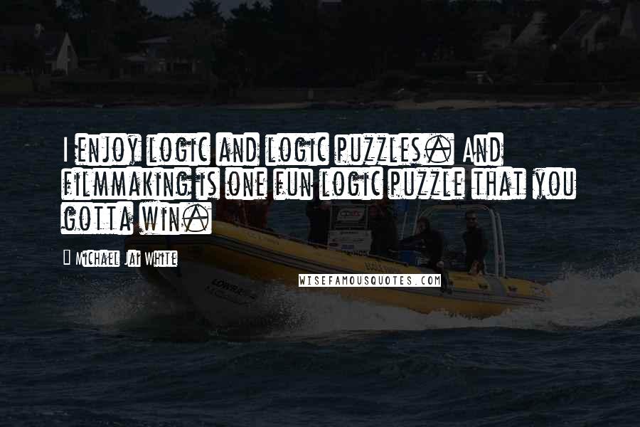 Michael Jai White Quotes: I enjoy logic and logic puzzles. And filmmaking is one fun logic puzzle that you gotta win.