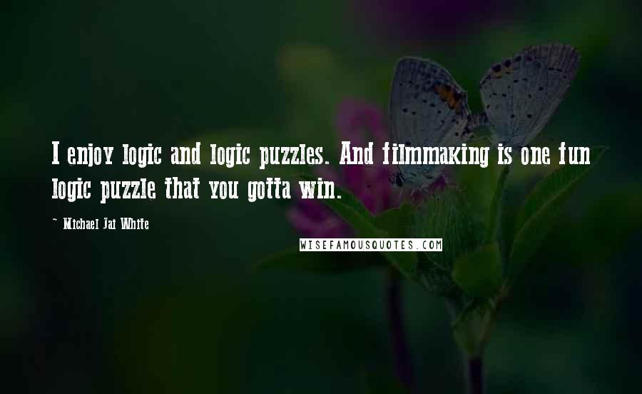 Michael Jai White Quotes: I enjoy logic and logic puzzles. And filmmaking is one fun logic puzzle that you gotta win.