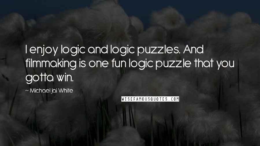 Michael Jai White Quotes: I enjoy logic and logic puzzles. And filmmaking is one fun logic puzzle that you gotta win.