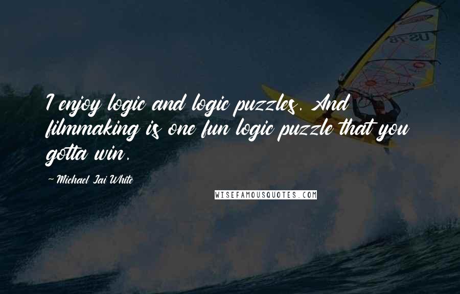 Michael Jai White Quotes: I enjoy logic and logic puzzles. And filmmaking is one fun logic puzzle that you gotta win.