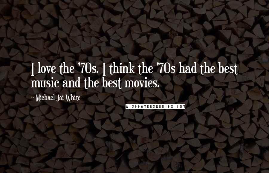 Michael Jai White Quotes: I love the '70s. I think the '70s had the best music and the best movies.