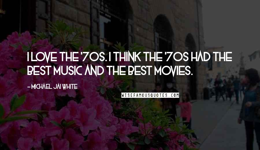 Michael Jai White Quotes: I love the '70s. I think the '70s had the best music and the best movies.
