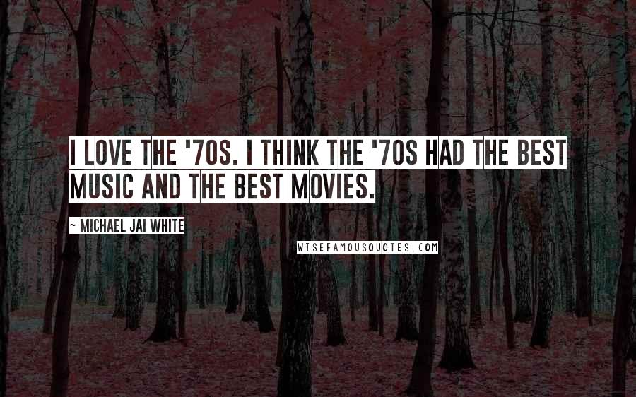 Michael Jai White Quotes: I love the '70s. I think the '70s had the best music and the best movies.