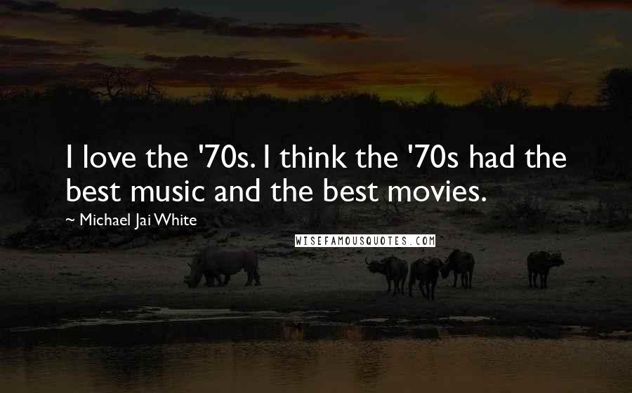 Michael Jai White Quotes: I love the '70s. I think the '70s had the best music and the best movies.