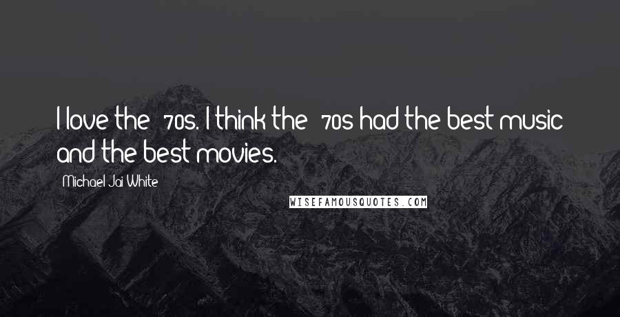 Michael Jai White Quotes: I love the '70s. I think the '70s had the best music and the best movies.
