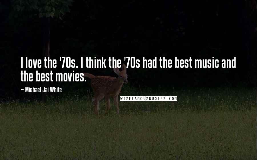 Michael Jai White Quotes: I love the '70s. I think the '70s had the best music and the best movies.